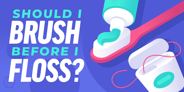 Should I Brush Before Flossing?